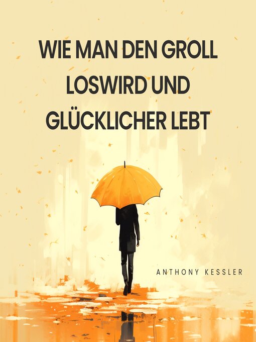 Title details for Wie Man Den Groll Loswird Und Glücklicher Lebt by Anthony Kessler - Available